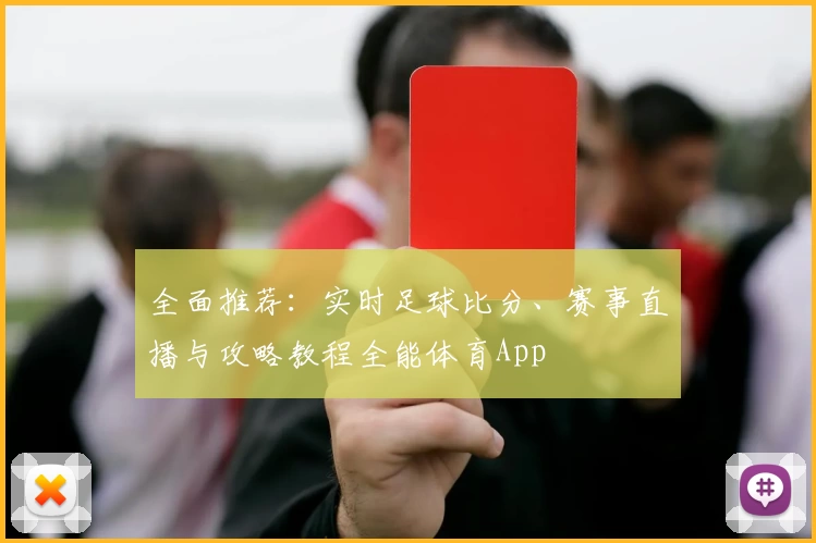 全面推荐：实时足球比分、赛事直播与攻略教程全能体育App