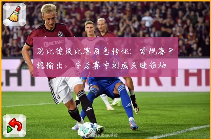 恩比德谈比赛角色转化：常规赛平稳输出，季后赛冲刺成关键领袖