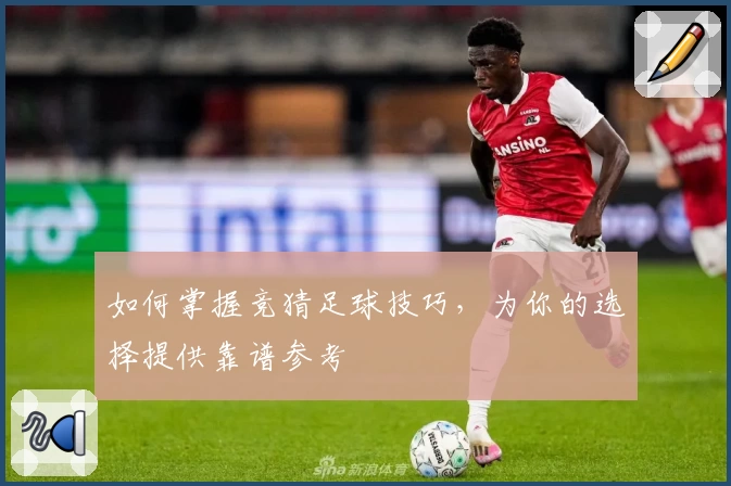 如何掌握竞猜足球技巧，为你的选择提供靠谱参考
