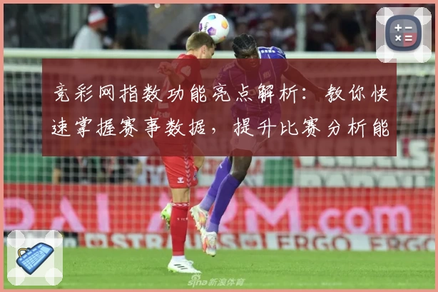 竞彩网指数功能亮点解析：教你快速掌握赛事数据，提升比赛分析能力
