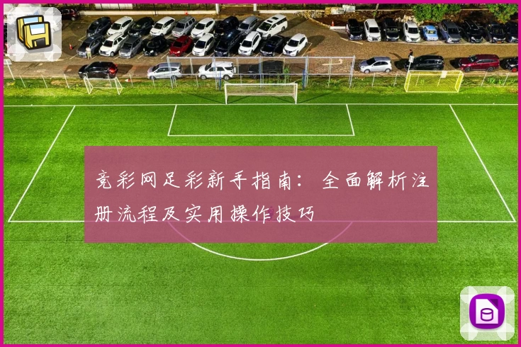 竞彩网足彩新手指南：全面解析注册流程及实用操作技巧