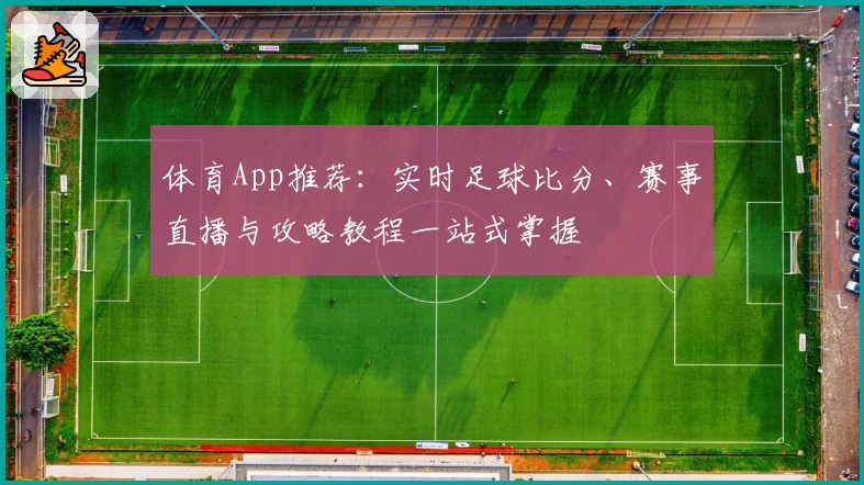体育App推荐：实时足球比分、赛事直播与攻略教程一站式掌握