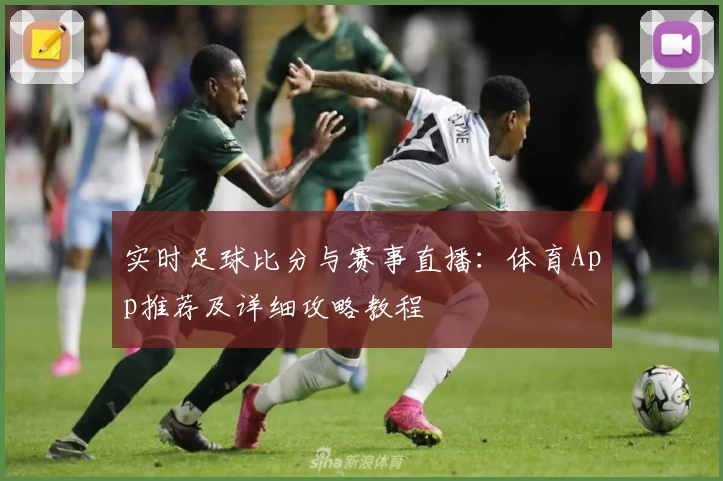 实时足球比分与赛事直播:体育App推荐及详细攻略教程