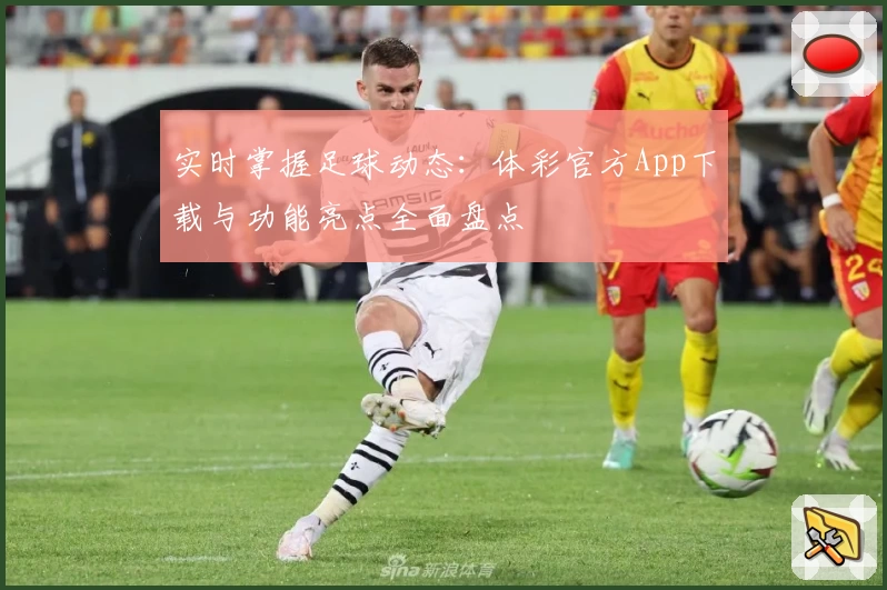 实时掌握足球动态:体彩官方App下载与功能亮点全面盘点